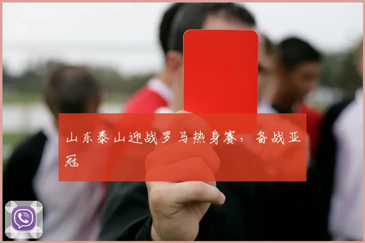 山东泰山迎战罗马热身赛，备战亚冠