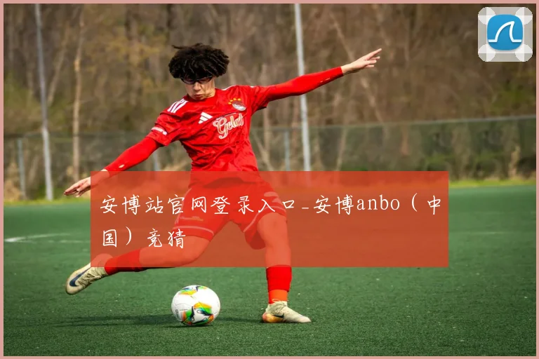 安博站官网登录入口_安博anbo(中国)竞猜