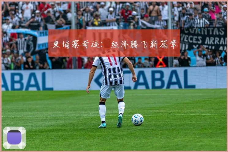 柬埔寨奇迹：经济腾飞新篇章