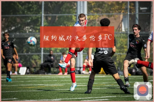 纽约城对决多伦多FC