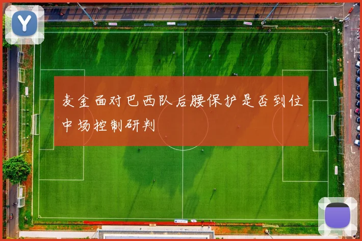 麦金面对巴西队后腰保护是否到位中场控制研判