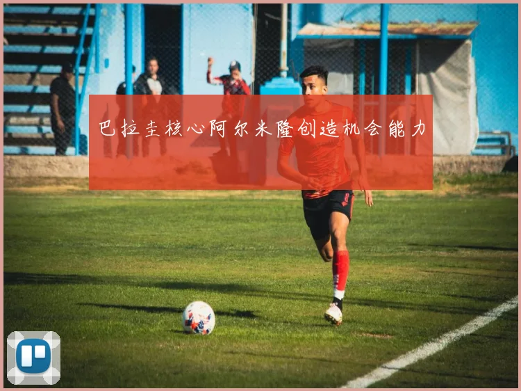 巴拉圭核心阿尔米隆创造机会能力